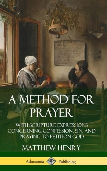 Cover for Matthew Henry · A Method for Prayer: With Scripture Expressions Concerning Confession, Sin, and Praying to Petition God (Hardcover) (Hardcover bog) (2019)
