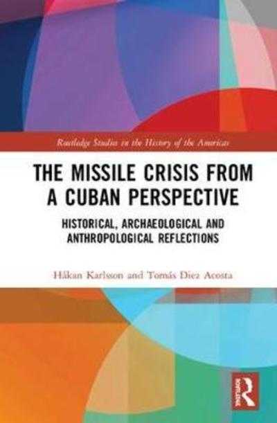 Cover for Hakan Karlsson · The Missile Crisis from a Cuban Perspective: Historical, Archaeological and Anthropological Reflections - Routledge Studies in the History of the Americas (Hardcover Book) (2019)