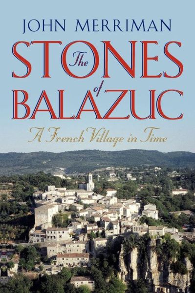 Merriman, John, Ph.D. (Yale University) · The Stones of Balazuc: A French Village Through Time (Paperback Book) (2024)