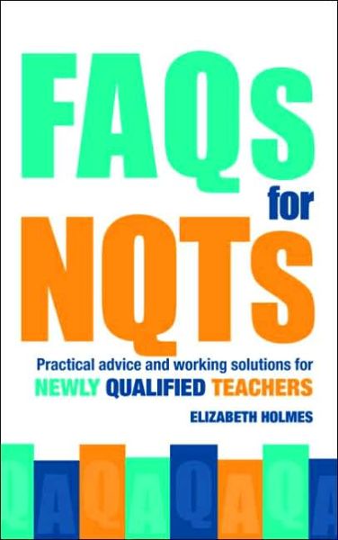 Cover for Holmes, Elizabeth (Professional Writer on Education, UK) · FAQs for NQTs: Practical Advice and Working Solutions for Newly Qualified Teachers (Paperback Book) [New edition] (2006)