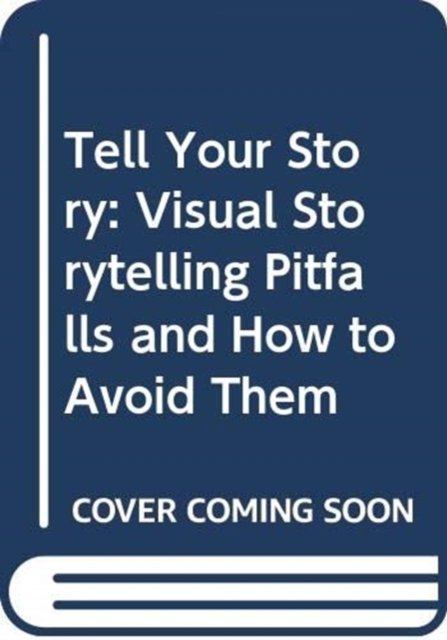 Dill, Bill (Member of American Society of Cinematographers (ASC), Professor, Dodge College of Film and Media Arts, Chapman University, AFI Conservatory, Cinematography Department, Currently Senior Lecturer) · Tell Your Story: Visual Storytelling Pitfalls and How to Avoid Them (Pocketbok) (2024)