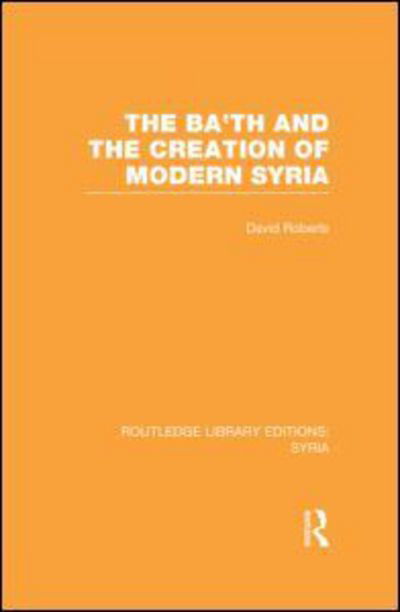 Cover for David Roberts · The Ba'th and the Creation of Modern Syria (RLE Syria) - Routledge Library Editions: Syria (Hardcover bog) (2013)