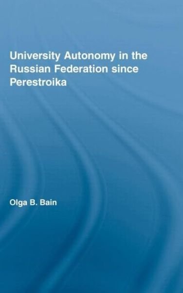 Cover for Olga Bain · University Autonomy in Russian Federation Since Perestroika - RoutledgeFalmer Studies in Higher Education (Gebundenes Buch) (2003)