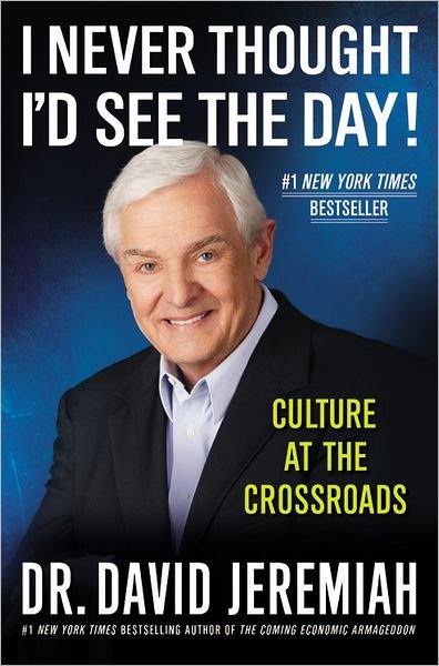 Cover for Dr. David Jeremiah · I Never Thought I'd See the Day!: Culture at the Crossroads (Paperback Book) [Reprint edition] (2012)