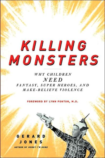 Cover for Gerard Jones · Killing Monsters: Our Children's Need For Fantasy, Heroism, and Make-Believe Violence (Paperback Book) (2003)