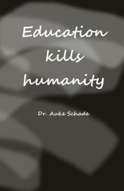 Cover for Auke Jacominus Schade · Education Kills Humanity (Paperback Book) (2016)