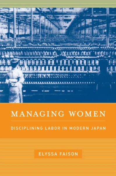 Cover for Elyssa Faison · Managing Women: Disciplining Labor in Modern Japan (Hardcover Book) (2007)