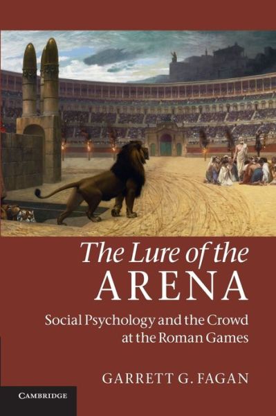 Cover for Fagan, Garrett G. (Pennsylvania State University) · The Lure of the Arena: Social Psychology and the Crowd at the Roman Games (Paperback Book) (2011)