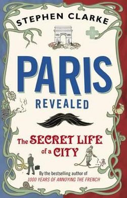 Cover for Stephen Clarke · Paris Revealed: The Secret Life of a City (Pocketbok) (2012)