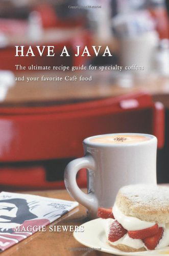 Cover for Maggie Siewers · Have a Java: the Ultimate Recipe Guide for Specialty Coffees and Your Favorite Café Food (Paperback Book) (2007)