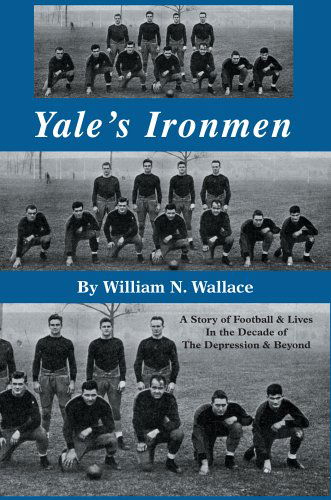 Cover for William Wallace · Yale's Ironmen: a Story of Football &amp; Lives in the Decade of the Depression &amp; Beyond (Gebundenes Buch) (2005)