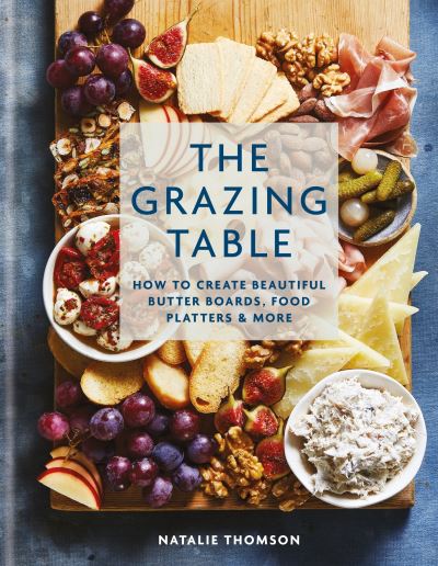 Cover for Natalie Thomson · The Grazing Table: How to Create Beautiful Butter Boards, Food Platters &amp; More (Inbunden Bok) (2023)