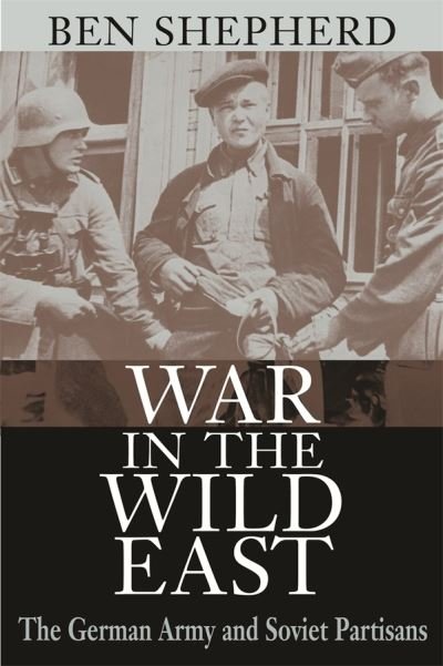 Cover for Ben H. Shepherd · War in the Wild East: The German Army and Soviet Partisans (Hardcover Book) (2004)