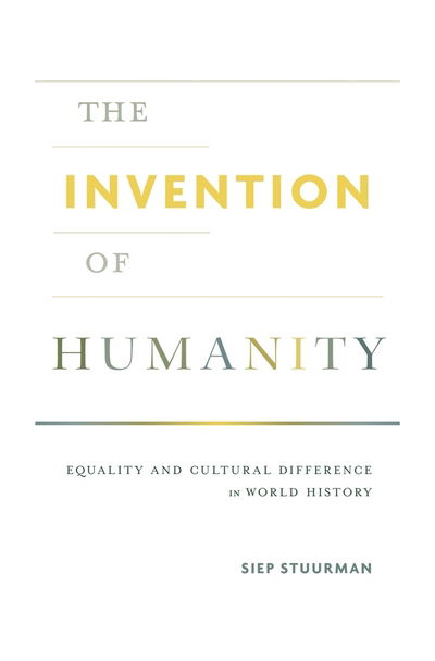 Cover for Siep Stuurman · The Invention of Humanity: Equality and Cultural Difference in World History (Hardcover Book) (2017)