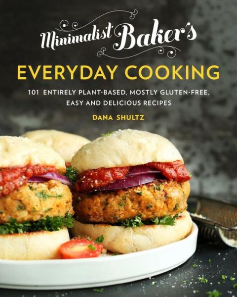 Cover for Dana Shultz · Minimalist Baker's Everyday Cooking: 101 Entirely Plant-Based, Mostly Gluten-Free, Easy and Delicious Recipes (Hardcover Book) (2016)