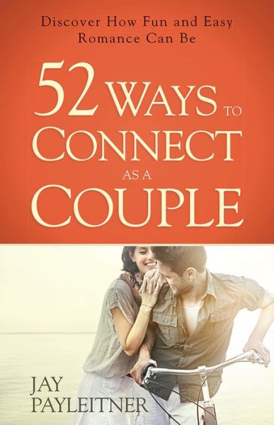 Cover for Jay Payleitner · 52 Ways to Connect as a Couple: Discover How Fun and Easy Romance Can Be (Paperback Book) (2016)