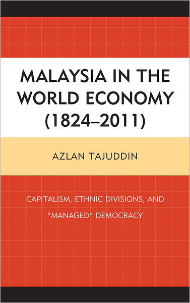 Cover for Azlan Tajuddin · Malaysia in the World Economy (1824–2011): Capitalism, Ethnic Divisions, and &quot;Managed&quot; Democracy (Hardcover Book) (2012)