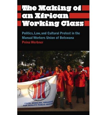 Cover for Pnina Werbner · The Making of an African Working Class: Politics, Law, and Cultural Protest in the Manual Workers' Union of Botswana - Anthropology, Culture and Society (Gebundenes Buch) (2014)