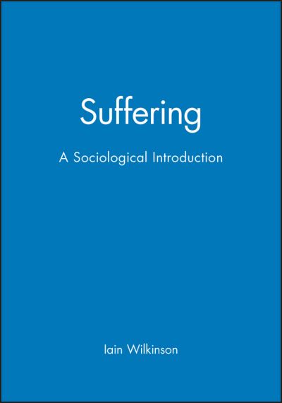 Cover for Wilkinson, Iain (University of Kent at Canterbury) · Suffering: A Sociological Introduction (Gebundenes Buch) (2004)