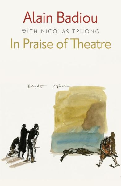 Cover for Badiou, Alain (l'Ecole normale superieure) · In Praise of Theatre (Hardcover Book) (2015)