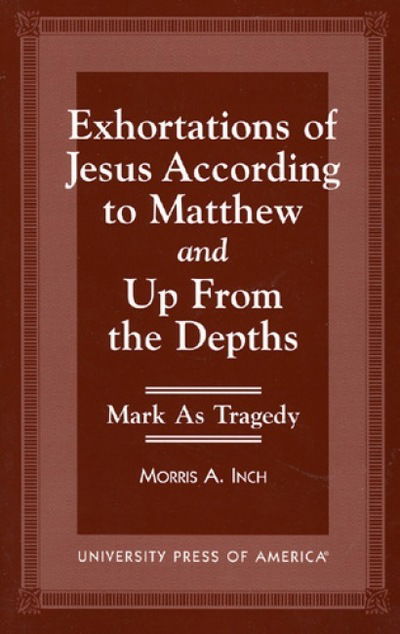 Cover for Morris A. Inch · Exhortations of Jesus According to Matthew and Up From the Depths: Mark as Tragedy (Hardcover Book) (1997)