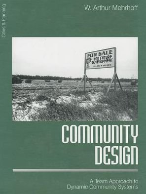 Community Design: A Team Approach to Dynamic Community Systems - Cities and Planning - W . Arthur Mehrhoff - Books - SAGE Publications Inc - 9780761905967 - July 27, 1999