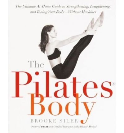 The Pilates Body: The Ultimate At-Home Guide to Strengthening, Lengthening and Toning Your Body- Without Machines - Brooke Siler - Bøger - Harmony/Rodale - 9780767903967 - 4. januar 2000