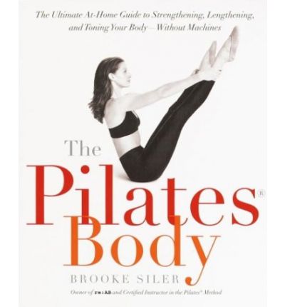 The Pilates Body: The Ultimate At-Home Guide to Strengthening, Lengthening and Toning Your Body- Without Machines - Brooke Siler - Livros - Harmony/Rodale - 9780767903967 - 4 de janeiro de 2000