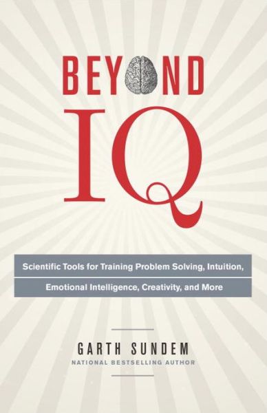 Cover for Garth Sundem · Beyond Iq: Scientific Tools for Training Problem Solving, Intuition, Emotional Intelligence, Creativity, and More (Paperback Book) (2014)