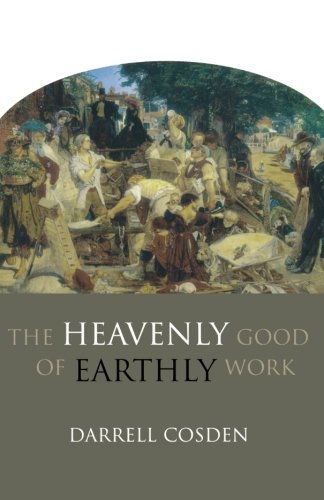 Cover for Darrell Cosden · The Heavenly Good of Earthly Work (Paperback Book) (2006)