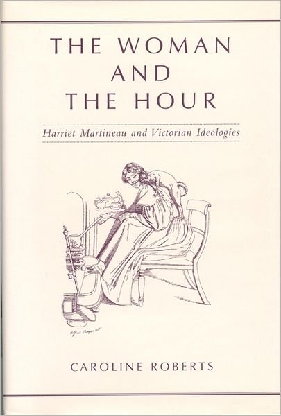 Cover for Caroline Roberts · The Woman and the Hour: Harriet Martineau and Victorian Ideologies (Gebundenes Buch) (2002)