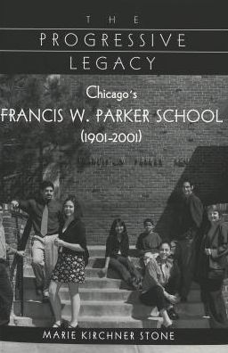 Cover for Marie Kirchner Stone · The Progressive Legacy: Chicago's Francis W. Parker School (1901-2001) - History of Schools and Schooling (Paperback Book) (2001)