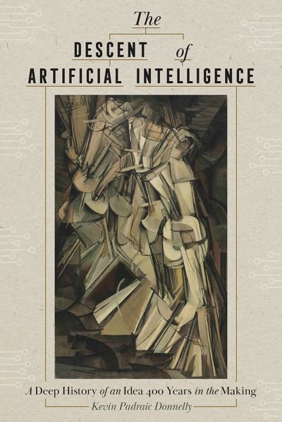 Cover for Kevin Donnelly · The Descent of Artificial Intelligence: Scenes from the Deep History of a Field 400 Years in the Making (Gebundenes Buch) (2024)