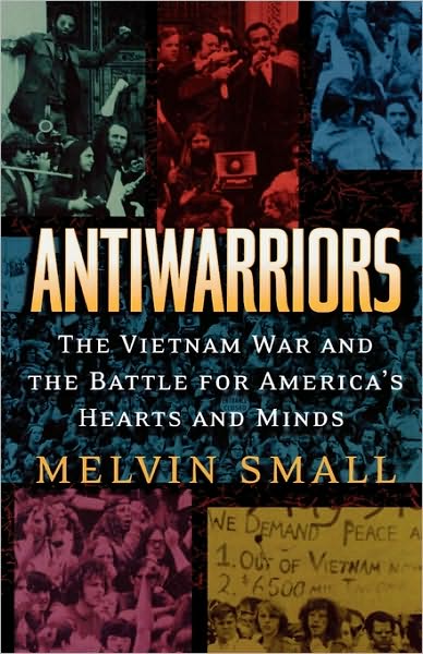 Cover for Melvin Small · Antiwarriors: The Vietnam War and the Battle for America's Hearts and Minds (Paperback Book) (2002)