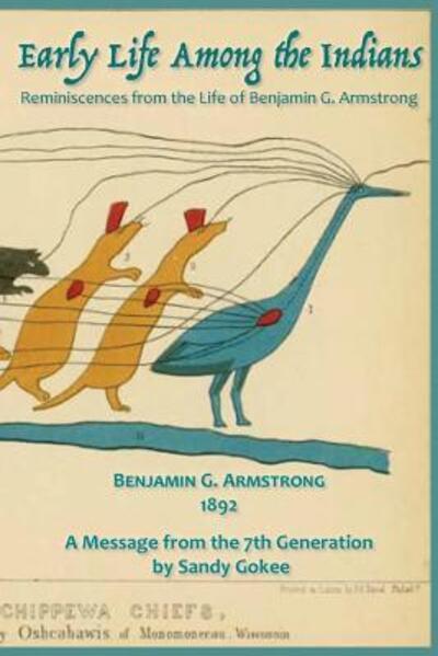 Early Life Among the Indians Reminiscences from the life of Benj. G. Armstrong - Benjamin Armstrong - Books - Mad Island Communications - 9780991010967 - July 15, 2018