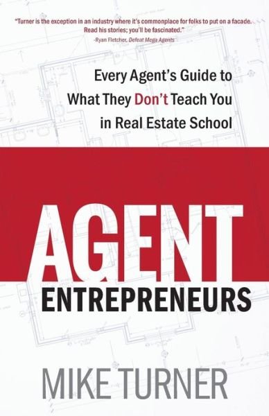 Agent Entrepreneurs : Every Agent's Guide to What They Don't Teach You in Real Estate School - Mike Turner - Books - Fever Streak Press - 9780991375967 - August 15, 2016