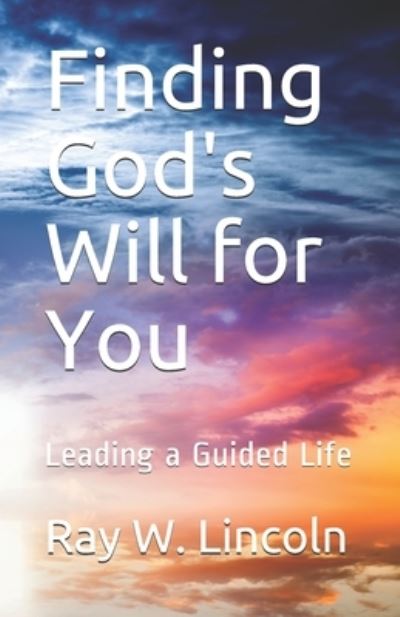 Finding God's Will for You - Ray W Lincoln - Książki - Apex Publications - 9780999634967 - 18 kwietnia 2020