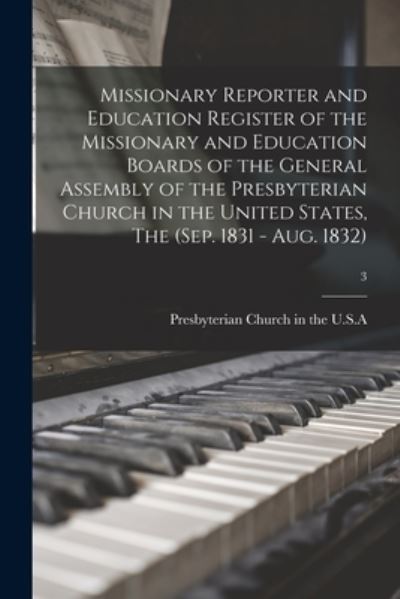 Cover for Presbyterian Church in the U S a · Missionary Reporter and Education Register of the Missionary and Education Boards of the General Assembly of the Presbyterian Church in the United States, The (Sep. 1831 - Aug. 1832); 3 (Paperback Book) (2021)