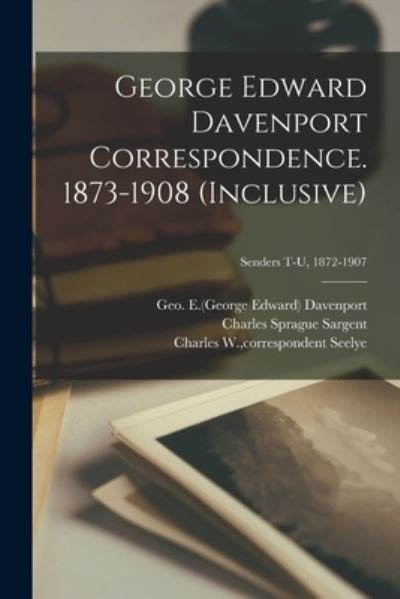 Cover for Geo E (George Edward) 183 Davenport · George Edward Davenport Correspondence. 1873-1908 (inclusive); Senders T-U, 1872-1907 (Taschenbuch) (2021)