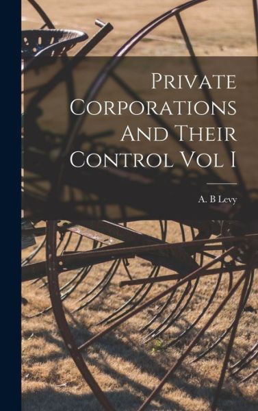 Cover for A B Levy · Private Corporations And Their Control Vol I (Hardcover Book) (2021)