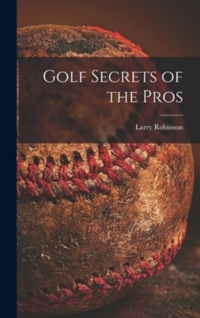 Cover for Larry Robinson · Golf Secrets of the Pros (Gebundenes Buch) (2021)