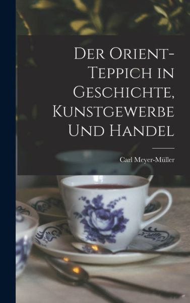 Cover for Carl Meyer-Müller · Orient-Teppich in Geschichte, Kunstgewerbe und Handel (Book) (2022)