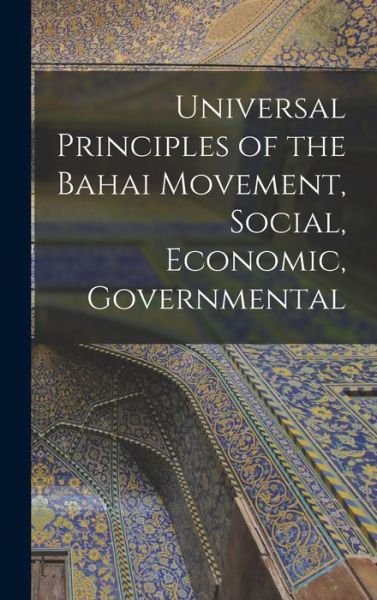 Cover for 1817-1892 Baháulláh · Universal Principles of the Bahai Movement, Social, Economic, Governmental (Bok) (2022)