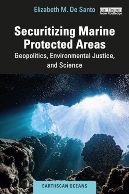 Cover for Elizabeth M. De Santo · Securitizing Marine Protected Areas: Geopolitics, Environmental Justice, and Science - Earthscan Oceans (Paperback Book) (2024)