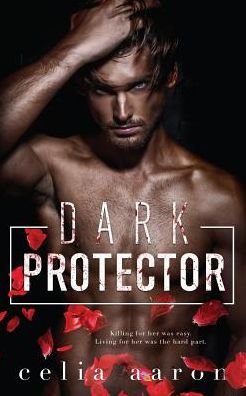 Dark Protector - Celia Aaron - Kirjat - Independently Published - 9781075649967 - sunnuntai 23. kesäkuuta 2019