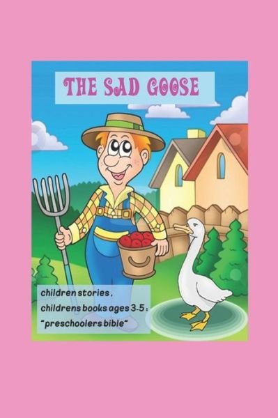 The Sad Goose, children stories, childrens books ages 3-5 - K a - Kirjat - Independently Published - 9781097797967 - lauantai 11. toukokuuta 2019