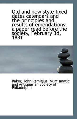 Cover for Baker John Remigius · Old and New Style Fixed Dates Calendars and the Principles and Results of Emendations; a Paper Read (Paperback Book) (2009)