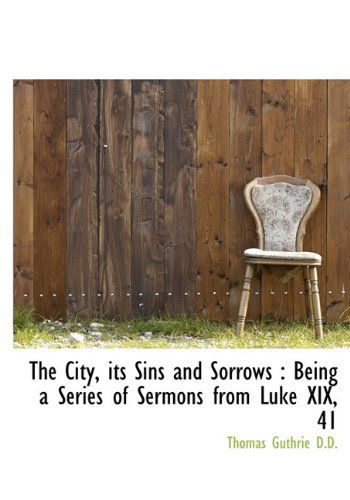 Cover for Thomas Guthrie · The City, Its Sins and Sorrows: Being a Series of Sermons from Luke XIX, 41 (Gebundenes Buch) (2009)