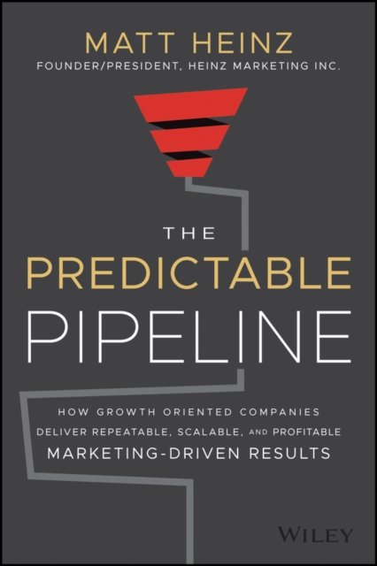 Cover for Heinz · The Predictable Pipeline: How Growth-Oriented Comp anies Deliver Repeatable, Scalable, and Profitable  Marketing-Driven Results (Gebundenes Buch) (2023)