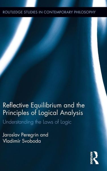 Cover for Peregrin, Jaroslav (Institute of Philosophy of the Academy of Sciences of the Czech Republic) · Reflective Equilibrium and the Principles of Logical Analysis: Understanding the Laws of Logic - Routledge Studies in Contemporary Philosophy (Hardcover Book) (2017)